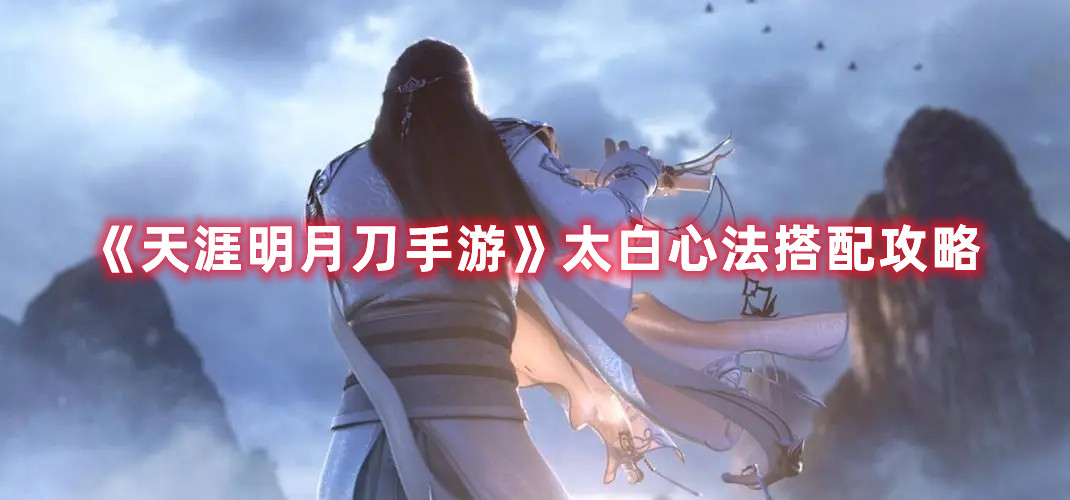 《天涯明月刀手游》太白心法搭配攻略