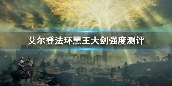《艾尔登法环》黑王大剑强不强 黑王大剑强度测评