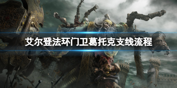 《艾尔登法环》门卫葛托克支线怎么做？门卫葛托克支线流程