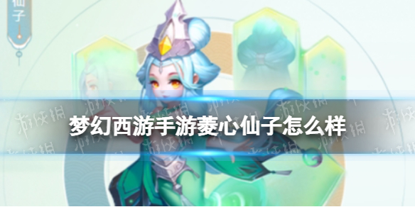 梦幻西游手游菱心仙子怎么样 梦幻西游手游菱心仙子技能介绍