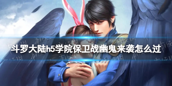 斗罗大陆h5学院保卫战幽鬼来袭怎么过 斗罗大陆h5学院保卫战第二关打法