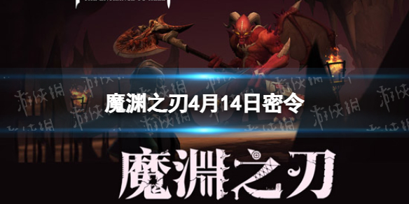 魔渊之刃4月14日密令是什么 魔渊之刃2022年4月14日密令一览