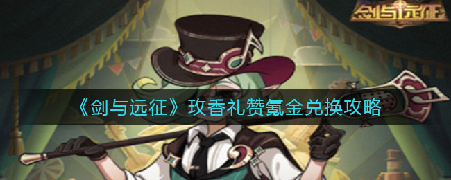 《剑与远征》玫香礼赞氪金兑换攻略