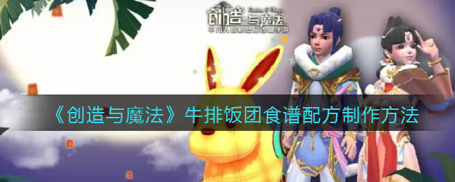 《创造与魔法》牛排饭团食谱配方制作方法
