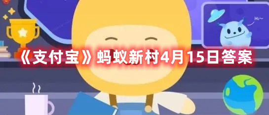 《支付宝》蚂蚁新村4月15日答案