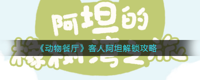 《动物餐厅》客人阿坦解锁攻略