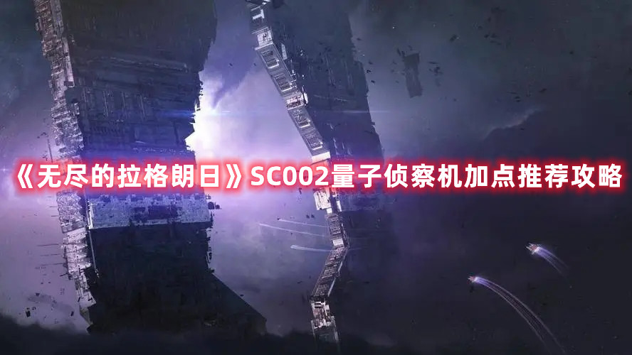 《无尽的拉格朗日》SC002量子侦察机加点推荐攻略