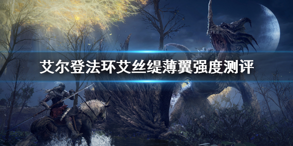 《艾尔登法环》艾丝缇薄翼强不强 艾丝缇薄翼强度测评