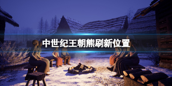 《中世纪王朝》熊的位置在哪？熊刷新位置