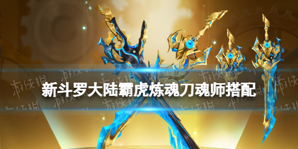 新斗罗大陆霸虎炼魂刀适合谁 新斗罗大陆霸虎炼魂刀魂师搭配