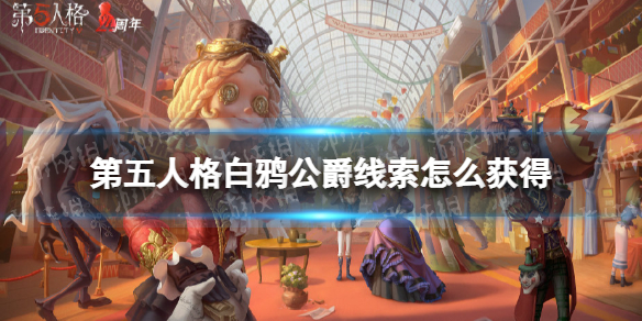 第五人格白鸦公爵线索怎么获得 第五人格白鸦公爵线索获取途径