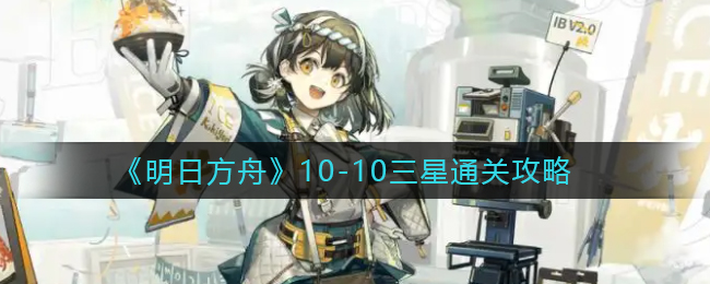 《明日方舟》10-10三星通关攻略