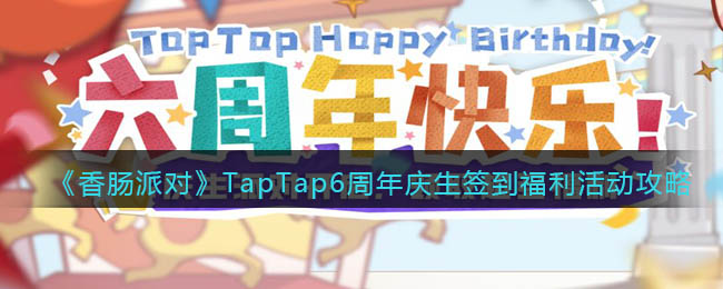 《香肠派对》TapTap6周年庆生签到福利活动攻略