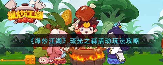 《爆炒江湖》琉光之森活动玩法攻略