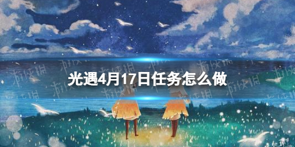 光遇每日任务4.17 光遇4月17日任务怎么做