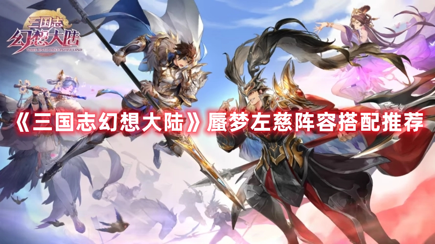 《三国志幻想大陆》蜃梦左慈阵容搭配推荐