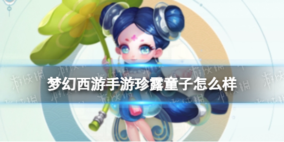 梦幻西游手游珍露童子怎么样 梦幻西游珍露童子技能介绍