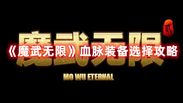《魔武无限》血脉装备选择攻略