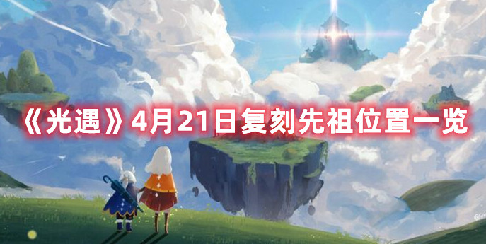 《光遇》4月21日复刻先祖位置一览