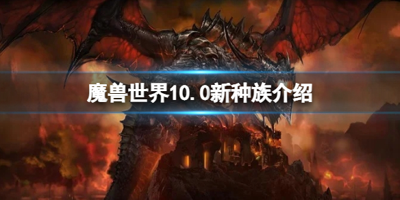 《魔兽世界》10.0新种族介绍 10.0新种族怎么样？
