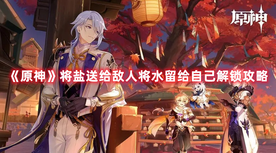 《原神》将盐送给敌人将水留给自己解锁攻略