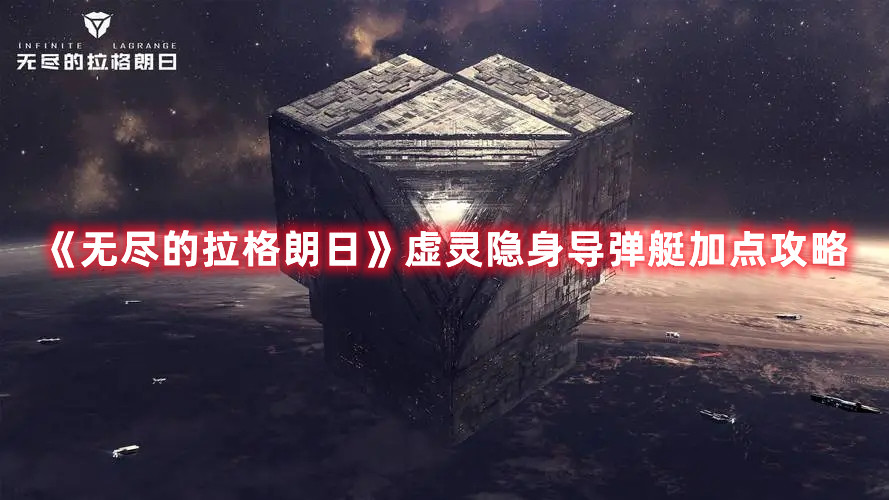 《无尽的拉格朗日》虚灵隐身导弹艇加点攻略