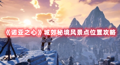 《诺亚之心》城郊秘境风景点位置攻略