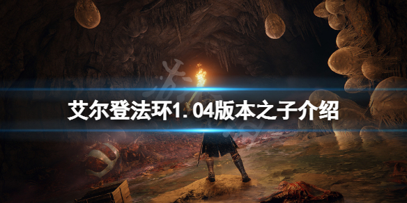 《艾尔登法环》1.04版本什么好用？1.04版本之子介绍