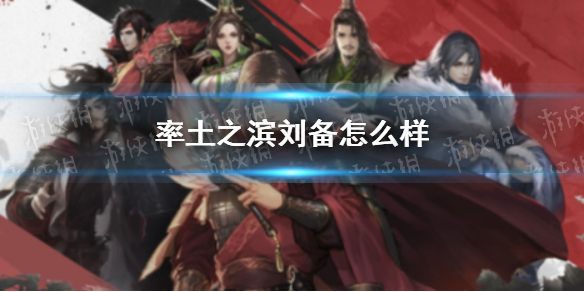 率土之滨刘备怎么样 率土之滨刘备好用吗