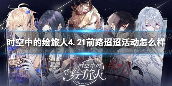 时空中的绘旅人4.21前路迢迢活动怎么样 前途迢迢活动内容介绍