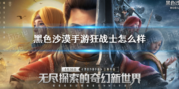 黑色沙漠手游狂战士怎么样 黑色沙漠手游狂战士技能介绍
