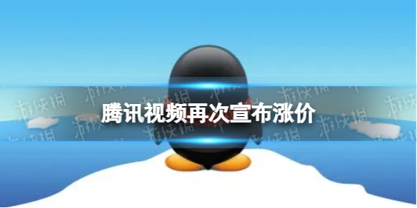 腾讯视频再次宣布涨价 腾讯视频会员涨价2022