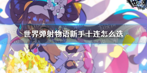 世界弹射物语新手十连怎么选 世界弹射物语新手十连选什么角色