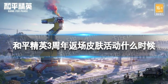 和平精英3周年返场皮肤活动什么时候 和平精英3周年皮肤返场开启时间说明