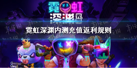霓虹深渊无限内测充值返利规则 霓虹深渊充值返利怎么返