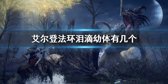 《艾尔登法环》泪滴幼体有几个 一共多少泪滴幼体