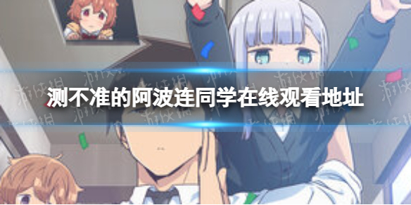 测不准的阿波连同学在线观看地址 测不准的阿波连同学在哪看