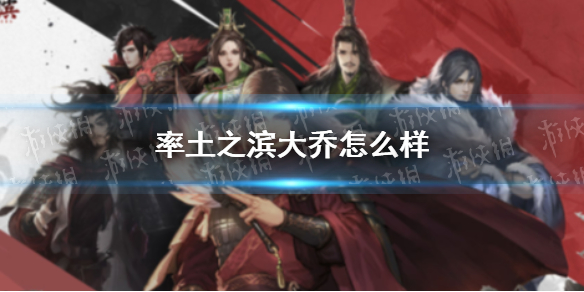 率土之滨大乔怎么样 率土之滨大乔好用吗