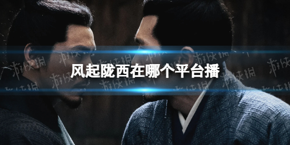 风起陇西在哪个平台播 风起陇西播出平台介绍