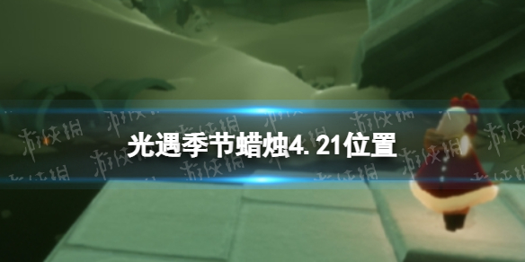 光遇季节蜡烛4.21位置 光遇4月21日季节蜡烛在哪