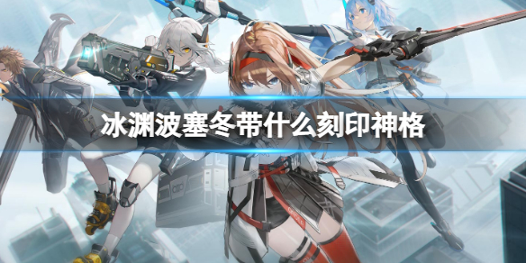 深空之眼冰渊刻印神格推荐 冰渊波塞冬带什么刻印神格