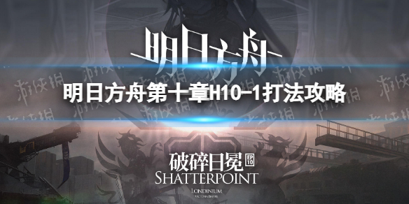 明日方舟H10-1挂机攻略 明日方舟第十章H10-1打法攻略