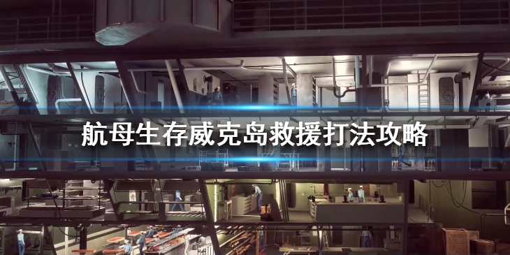 《航母生存》威克岛救援战役怎么打？威克岛救援打法攻略