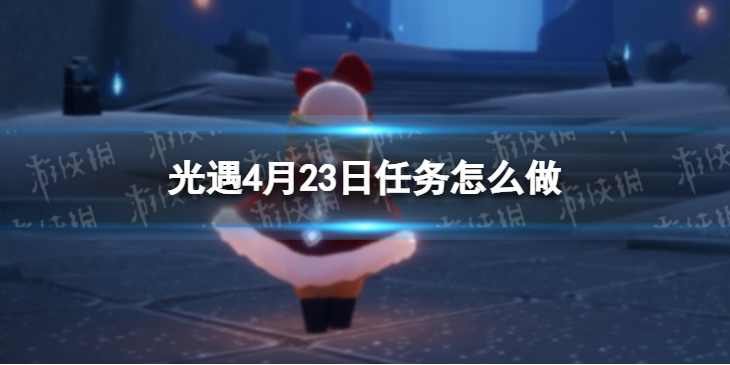 光遇每日任务4.23 光遇4月23日任务怎么做