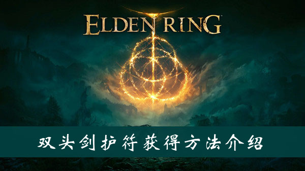 艾尔登法环双头剑护符获得方法