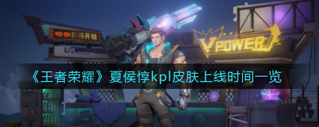 《王者荣耀》夏侯惇kpl皮肤上线时间一览