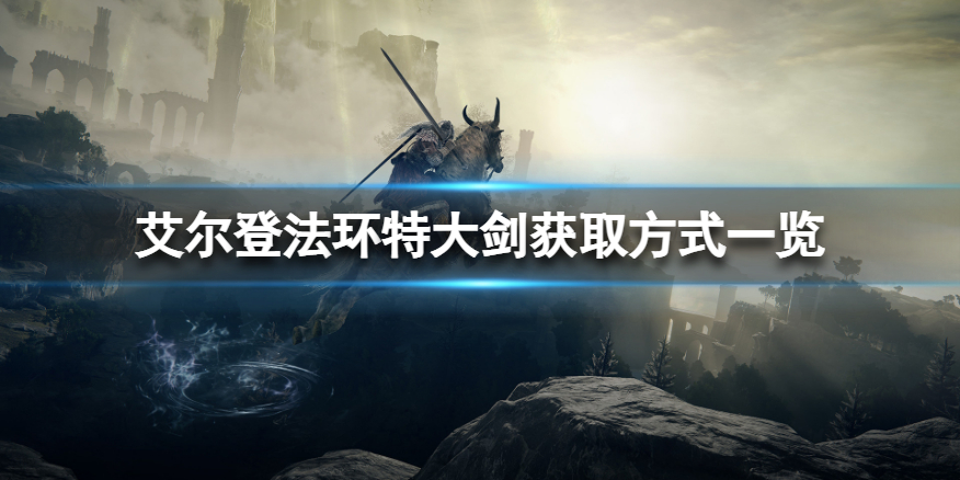 《艾尔登法环》特大剑怎么获得？特大剑获取方式一览