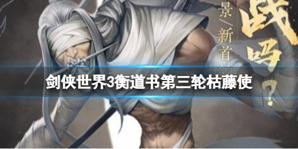 剑侠世界3衡道书第三轮枯藤使 剑侠世界3衡道书枯藤使打法攻略