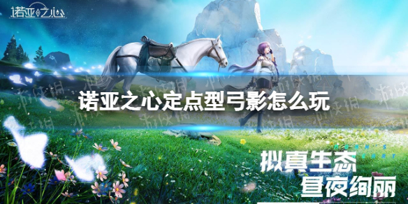 诺亚之心定点型弓影怎么玩 诺亚之心定点型弓影玩法攻略