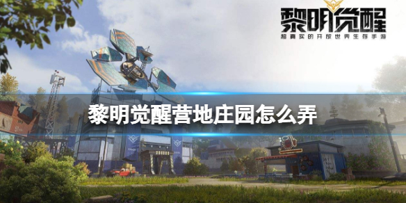 黎明觉醒营地庄园怎么弄 黎明觉醒营地庄园玩法介绍